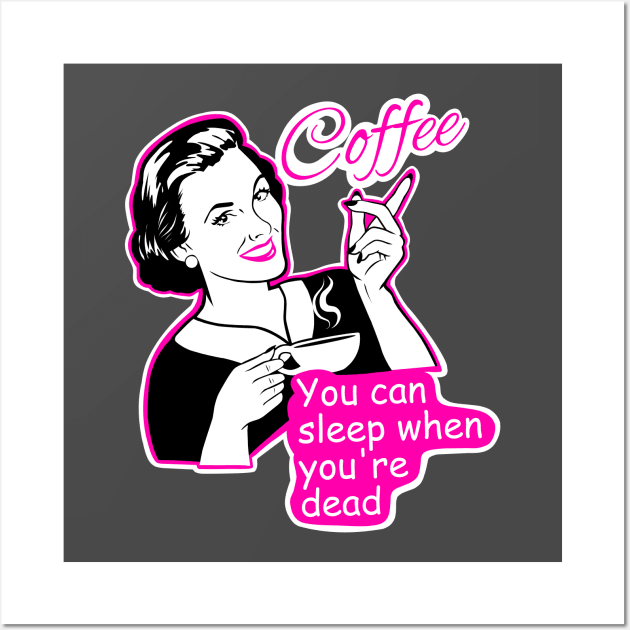 Coffee, you can sleep when you are dead Wall Art by TimAddisonArt